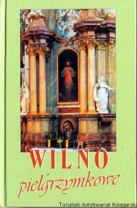 Wilno pielgrzymkowe : Przewodnik śladami świętych i błogosławionych / Czesława Paczkowska (oprac.)