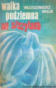 Walka podziemna na szczytach / Włodzimierz Wnuk
