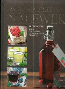 Wielka Księga Nalewek : Przewodnik wraz z przepisami po szlachetnym alkoholu / Jan Rogala (oprac.)