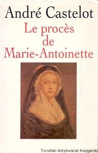 Le proces de Marie-Antoinette / Andre Castelot