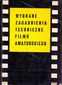 Wybrane zagadnienia techniczne filmu amatorskiego / Praca zbiorowa 
