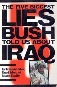 The five biggest lies Bush told us about Iraq / Christopher Scheer, Robert Scheer, Lakshmi Chaudhry