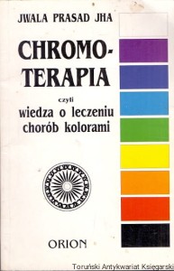 Chromoterapia czyli wiedza o leczeniu chorób kolorami / Jwala Prasad JHA