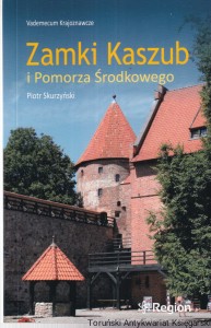Zamki Kaszub i Pomorza Środkowego : Vademecum Krajoznawcze / Piotr Skurzyński 