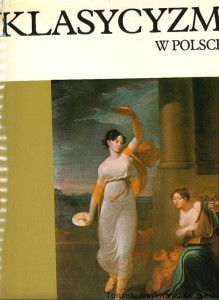 Klasycyzm w Polsce : Dzieje sztuki w Polce / Stanisław Lorentz, Andrzej Rottermund 