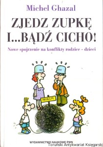 Zjedz zupkę i …bądź cicho! : Nowe spojrzenie na konflikty rodzice - dzieci / Edith Nesbit