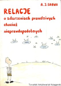 Relacje o zdarzeniach prawdziwych chociaż nieprawdopodobnych / Andrzej J. Sarwa 