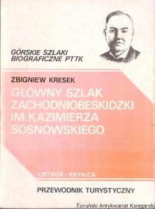 Główny szlak zachodniobeskidzki im. Kazimierza Sosnowskiego Ustroń-Krynica : Przewodnik turystyczny : Górskie szlaki biograficzne PTTK / Zbigniew Kresek