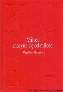 Miłość zaczyna się od miłości : Zeszyty 2013-2018 / Olga Kora Sipowicz 