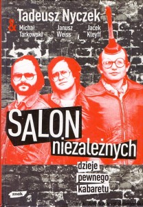Salon niezależnych : Dzieje pewnego kabaretu / Tadeusz Nyczek, Michał Tarkowski, Janusz Weiss, Jacek Kleyff