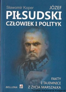Józef Piłsudski Człowiek i polityk : Fakty i tajemnice z życia Marszałka / Sławomir Koper 