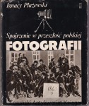Spojrzenie w przeszłość polskiej fotografii / Ignacy Płażewski