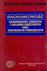 Rachunkowość : Rachunkowość jednostek i zakładów budżetowych oraz gospodarstw pomocniczych / Barbara Bakalarska 
