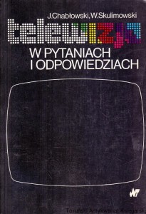 Telewizja w pytaniach i odpowiedziach / J. Chabówki, W. Skulimowski 