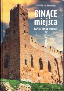 Ginące miejsca : zapomniane historie kujawsko-pomorskie / Michał Jankowski