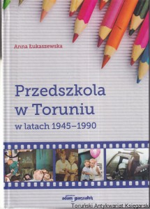 Przedszkola w Toruniu w latach 1945-1990 / Anna Łukaszewska