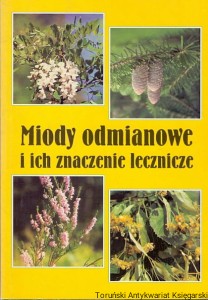 Miody odmianowe i ich znaczenie lecznicze / Elżbieta Hołderna-Kędzia, Bogdan Kędzia 