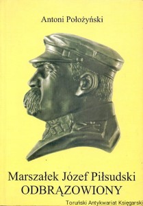 Marszałek Józef Piłsudski odbrązowiony / Antoni Położyński 