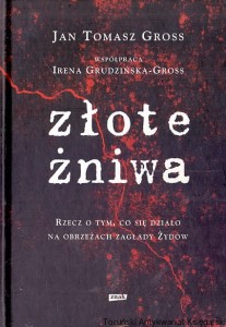 Złote żniwa : Rzecz o tym, co się działo na obrzeżach zagłady Żydów / Jan Tomasz Gross, Irena Grudzińska-Gross