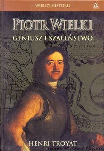 Piotr Wielki Geniusz i szaleństwo : Wielcy historii / Henri Troyat 