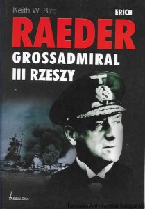 Erich Raeder Grossadmiral III Rzeszy / Keith W. Bird