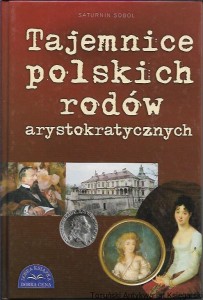 Tajemnice polskich rodów arystokratycznych / Saturnin Sobol