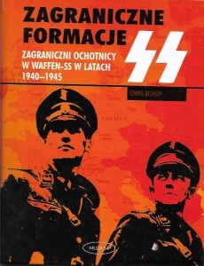Zagraniczne formacje SS : Zagraniczni ochotnicy w Waffen-SS w latach 1940-1945 / Chris Bishop