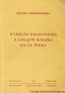 Wybrane zagadnienia z dziejów książki XIX-XX wieku : Skrypt dla studentów Bibliotekoznawstwa / Helena Szwejkowska 