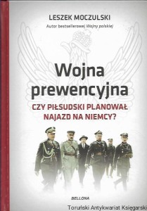 Wojna prewencyjna czy Piłsudski planował najazd na Niemcy ? / Leszek Moczulski 