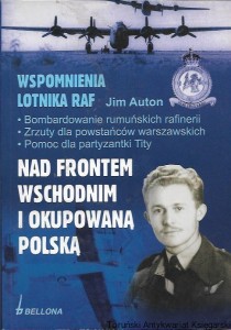 Nad frontem wschodnim i okupowaną Polską : Wspomnienia lotnika RAF / Jim Auton, MBE
