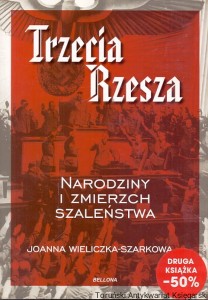 Trzecia Rzesza : Narodziny i zmierzch szaleństwa / Joanna Wieliczka-Szarkowa