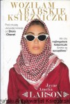 Woziłam Arabskie Księżniczki : Opowieść szoferki o najbogatszych księżniczkach świata (oraz ich służących, nianiach i jednym królewskim fryzjerze) / Jayne Amelia Larson  