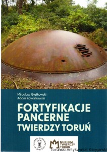 Fortyfikacje pancerne twierdzy Toruń / Mirosław Giętkowski, Adam Kowalkowski