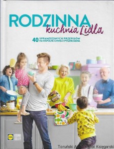 Rodzinna kuchnia Lidla : 40 sprawdzonych przepisów na wspólne chwile i pyszne dania : Kuchnia Lidla.pl  / Praca zbiorowa 