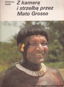 Z kamerą i strzelbą prze Mato Grosso / Antonio Halik [1987]