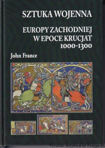 Sztuka Wojenna Europy Zachodniej w epoce krucjat 1000-1300 / John France