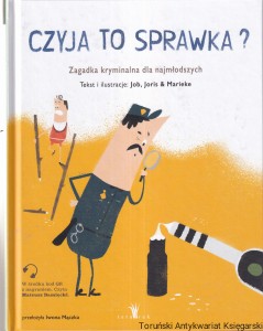 Czyja to sprawka? : zagadka kryminalna dla najmłodszych / napisana i zilustrowana przez: Joba, Jorisa & Marieke