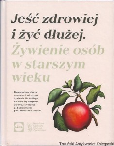 Jeść zdrowiej i żyć dłużej : Żywienie osób w starszym wieku / Praca zbiorowa  
