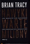 Nawyki warte miliony : Jak nauczyć się zachowań przynoszących bogactwo / Brian Tracy