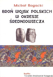 Broń wojsk polskich w okresie średniowiecza / Michał Bogacki 