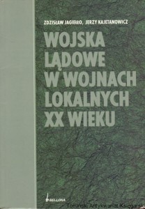Wojska lądowe w wojnach lokalnych XX wieku / Zdzisław Jagiełło, Jerzy Kajetanowicz  