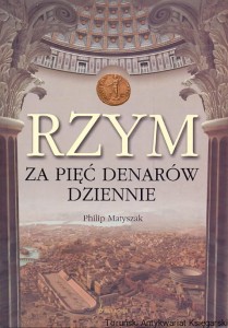 Rzym za pięć denarów dziennie / Philip Matuszak 