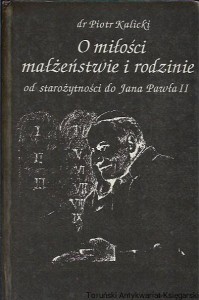 O miłości małżeństwie i rodzinie : Od starożytności do Jana Pawła II / Piotr Kalicki 