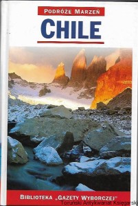 Podróże marzeń Chile : Biblioteka "Gazety Wyborczej" / Bogdan Rudnicki (oprac.)