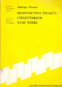 Słownictwo pisarzy cieszyńskich XVIII wieku : Prace Instytutu Języka Polskiego 79 / Jadwiga Wronicz