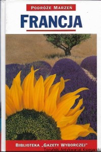 Podróże marzeń Francja : Biblioteka "Gazety Wyborczej" / Bogdan Rudnicki (oprac.)