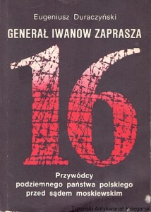 Generał Iwanow zaprasza : Przywódcy podziemnego państwa polskiego przed sądem moskiewskim / Eugeniusz Duraczyński 