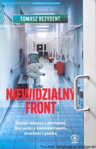 Niewidzialny front : Zapiski lekarza z pierwszej lini walki z koronawirusem, strachem i paniką / Tomasz Rezydent 