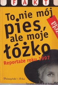 To nie mój pies, ale moje łóżko : Reportaże roku 1997 / Praca zbiorowa