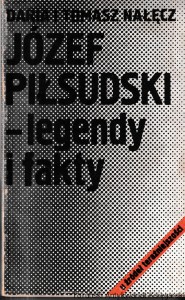 Józef Piłsudski-legendy i fakty / Daria i Tomasz Nałęcz 